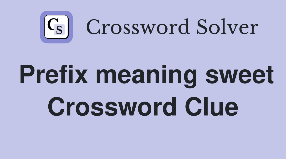 Prefix meaning sweet Crossword Clue