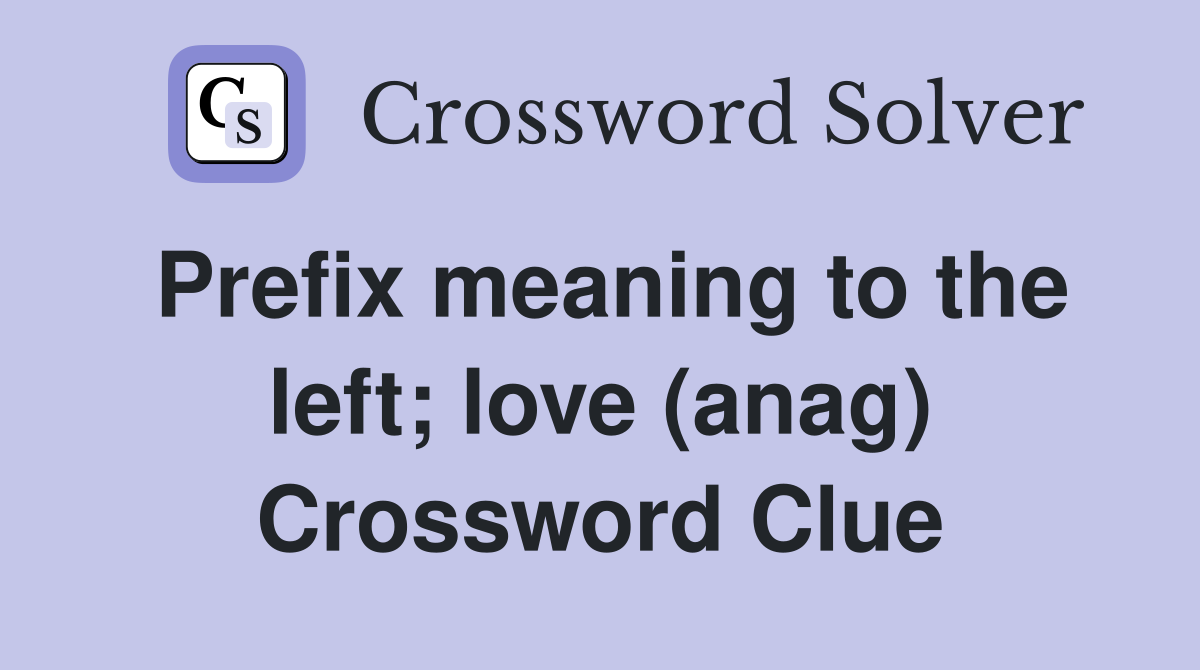 Prefix meaning to the left; love (anag) Crossword Clue