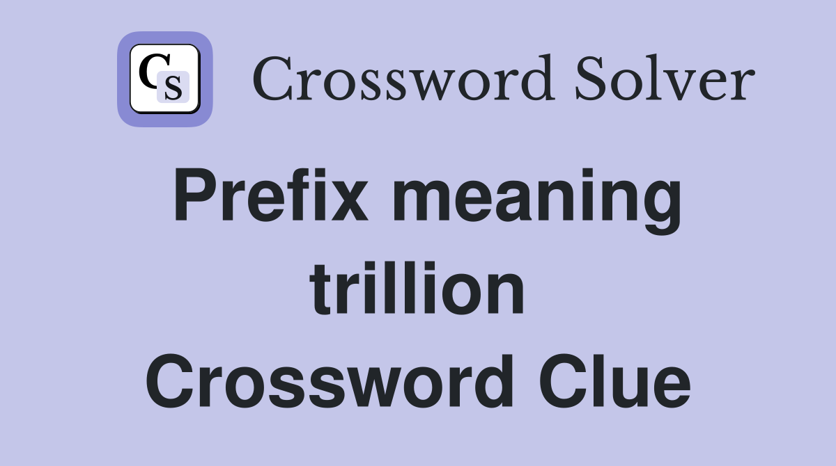 Prefix meaning trillion Crossword Clue