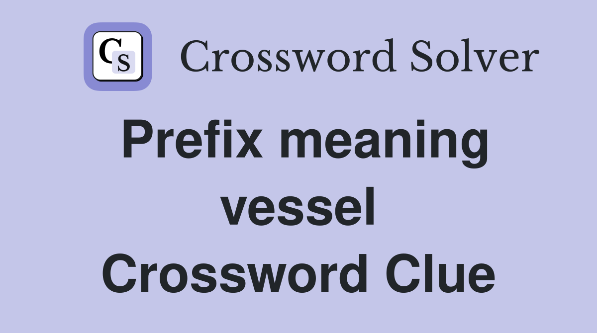 Prefix meaning vessel Crossword Clue