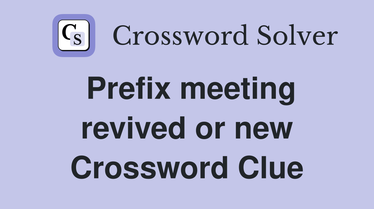 Prefix meeting revived or new Crossword Clue