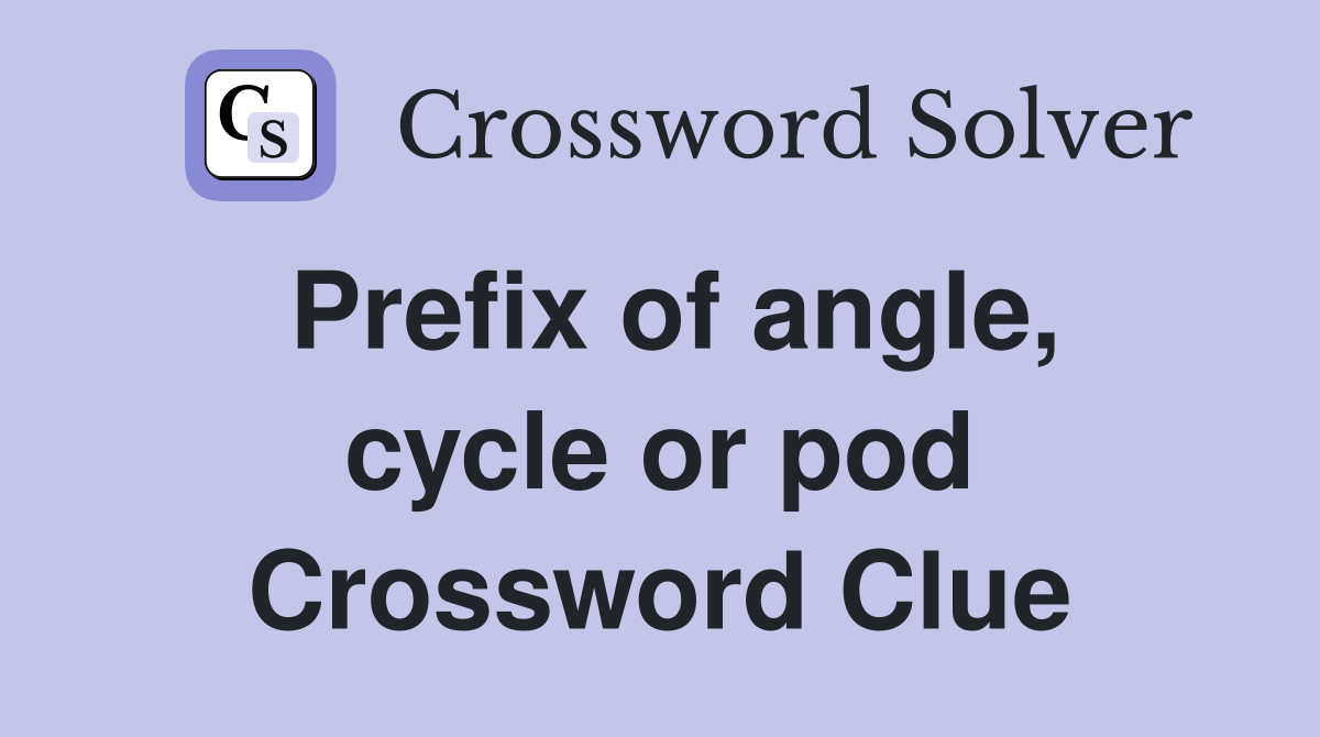 Prefix of angle, cycle or pod Crossword Clue