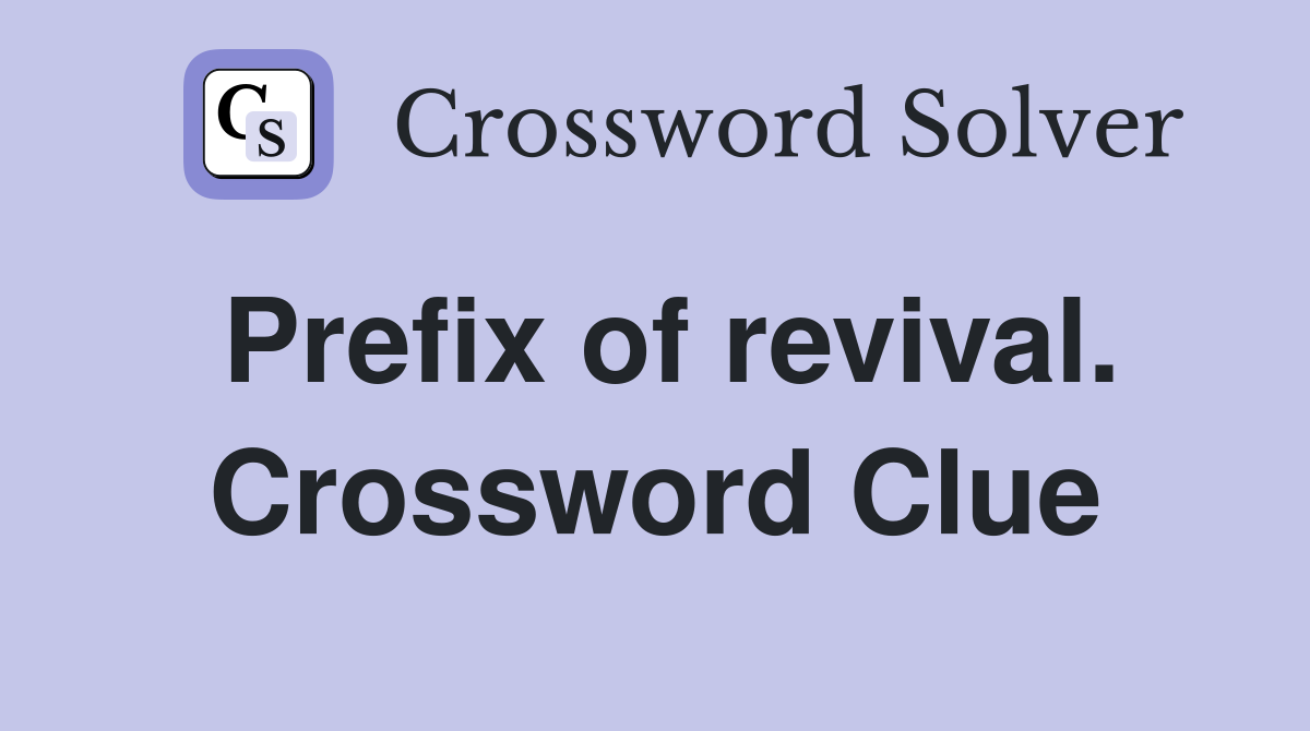 Prefix of revival. Crossword Clue
