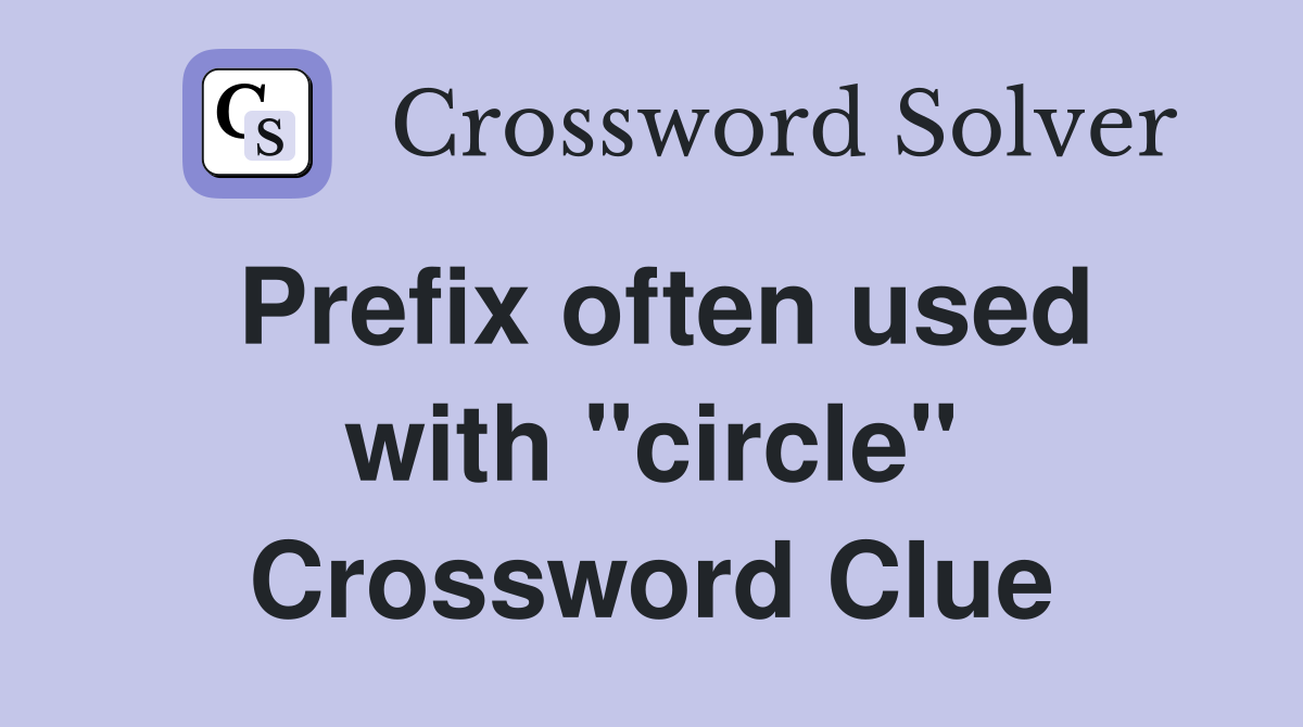 Prefix often used with "circle" Crossword Clue