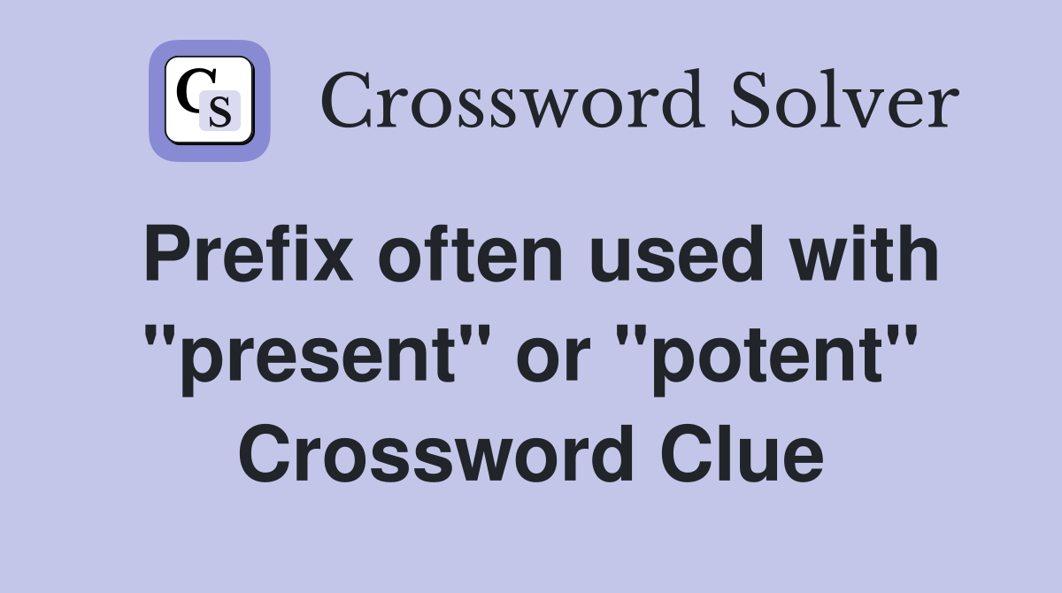 Prefix often used with "present" or "potent" Crossword Clue