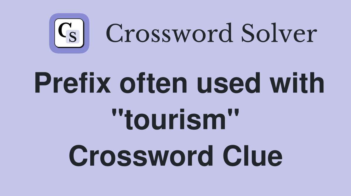 Prefix often used with "tourism" Crossword Clue