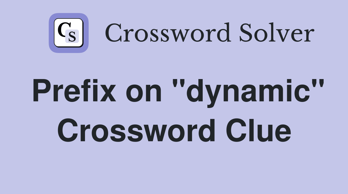 Prefix on "dynamic" Crossword Clue