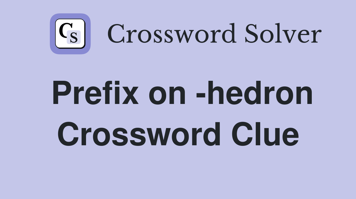 Prefix on -hedron Crossword Clue