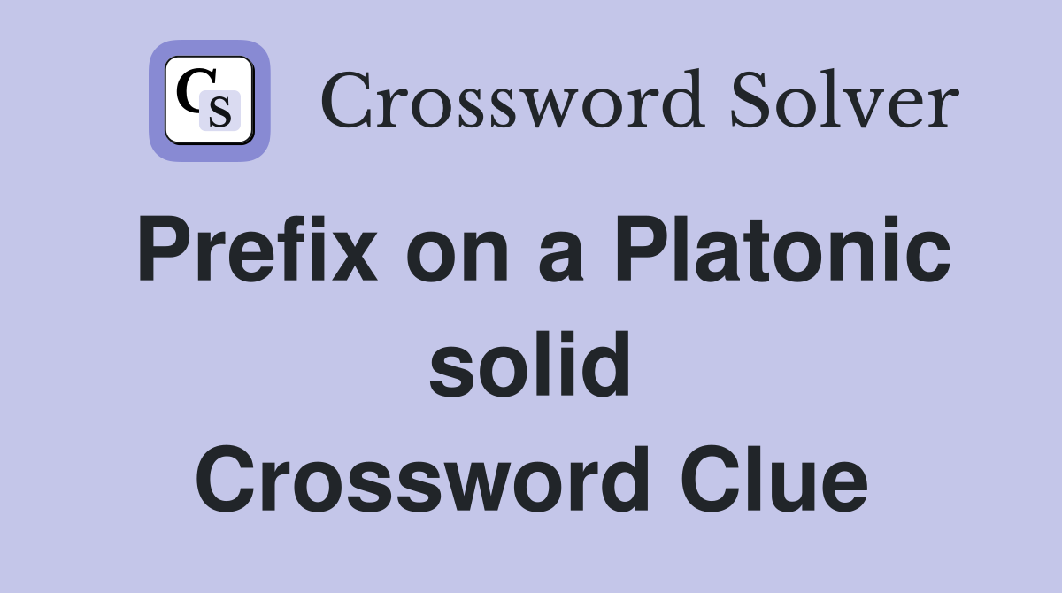 Prefix on a Platonic solid Crossword Clue