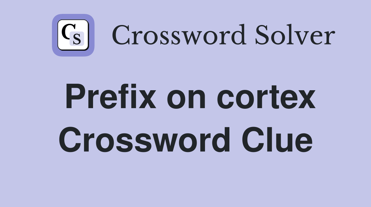 Prefix on cortex Crossword Clue