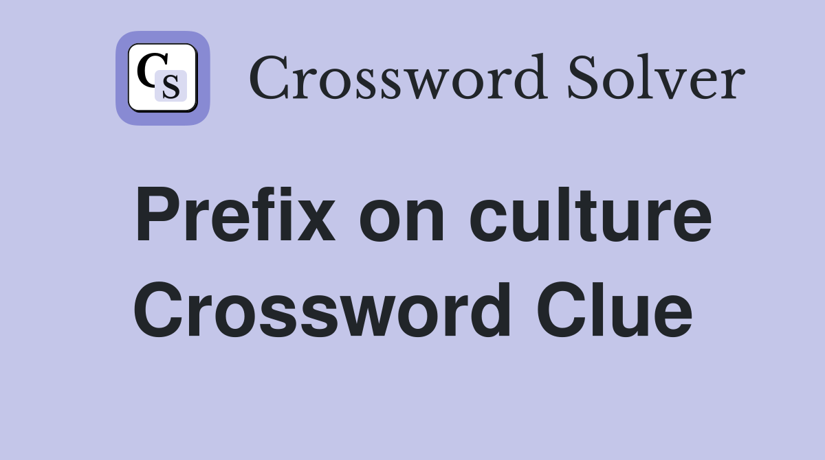 Prefix on culture Crossword Clue