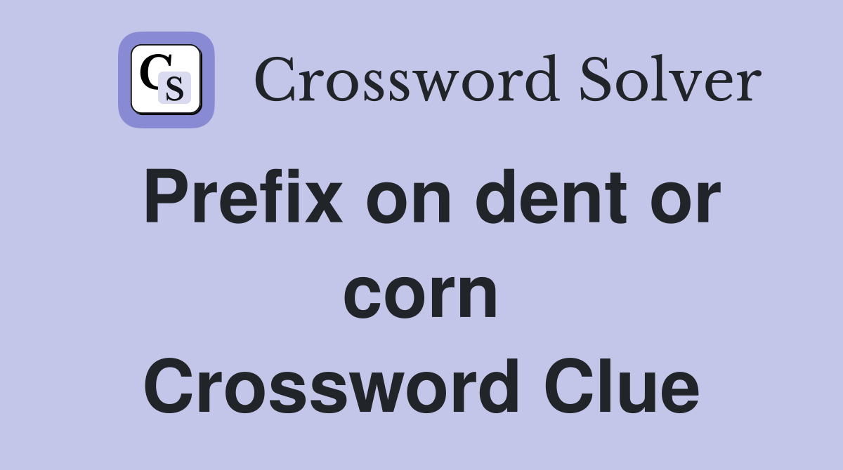 Prefix on dent or corn Crossword Clue