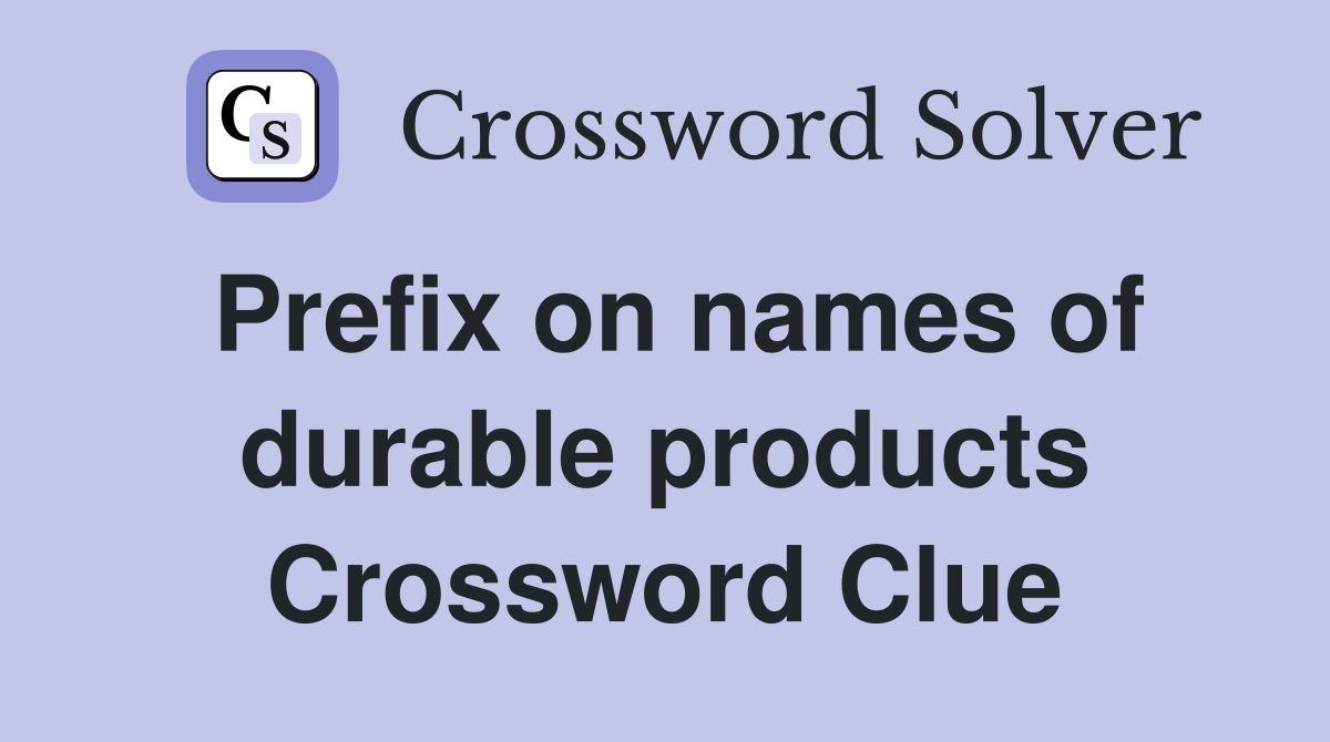 Prefix on names of durable products Crossword Clue