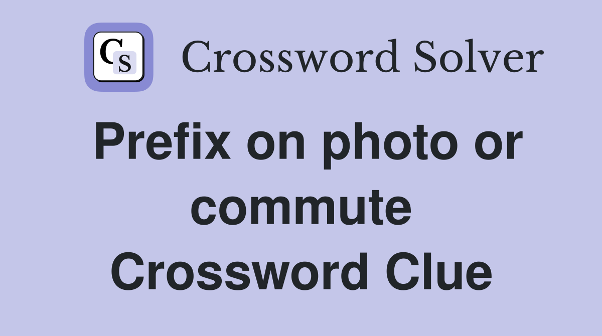 Prefix on photo or commute Crossword Clue