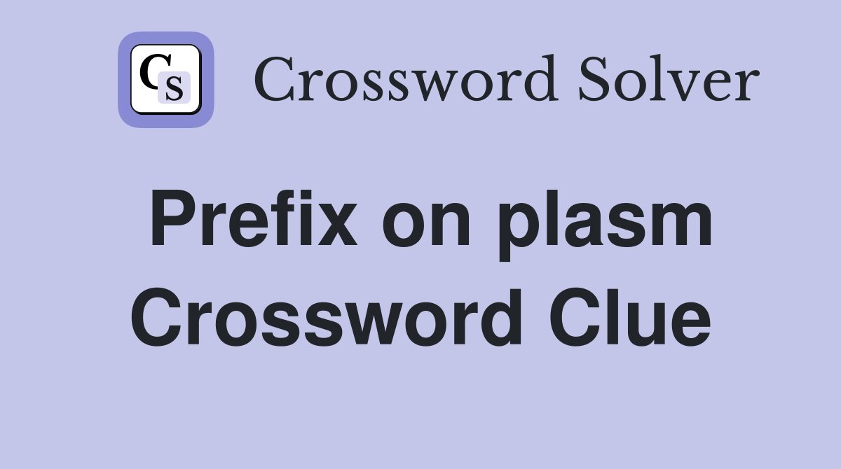Prefix on plasm Crossword Clue