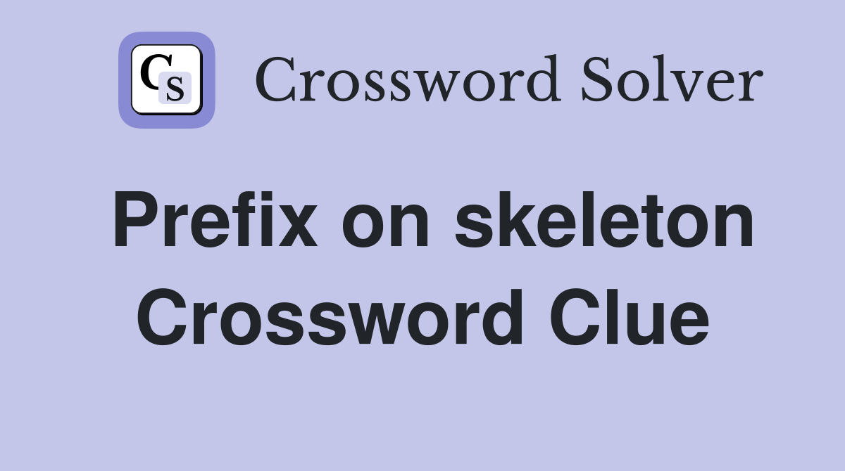 Prefix on skeleton Crossword Clue