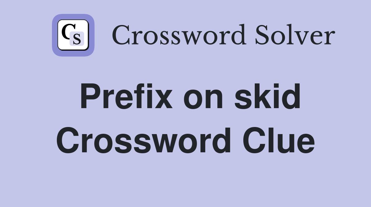 Prefix on skid Crossword Clue