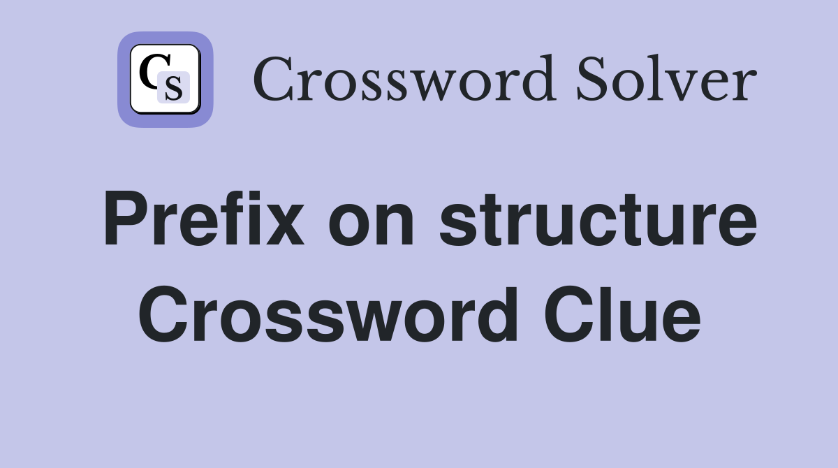 Prefix on structure Crossword Clue