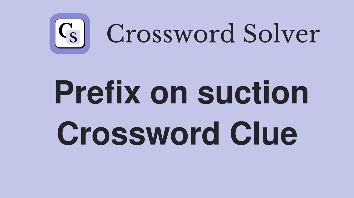 Prefix on suction Crossword Clue