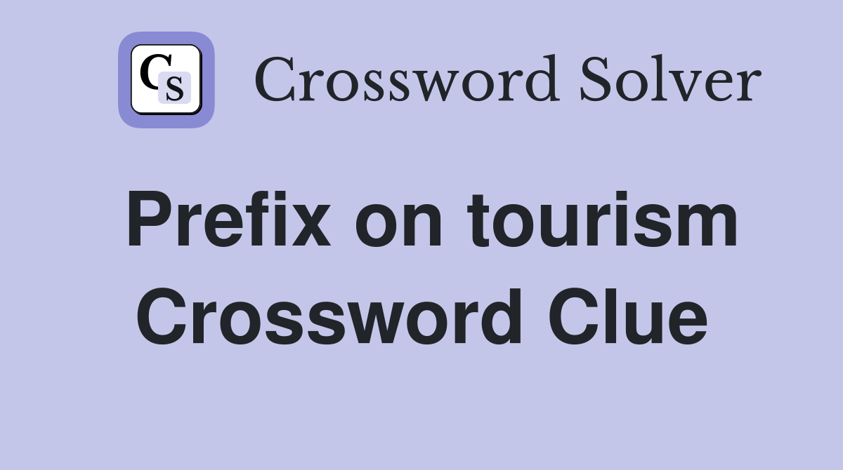 Prefix on tourism Crossword Clue