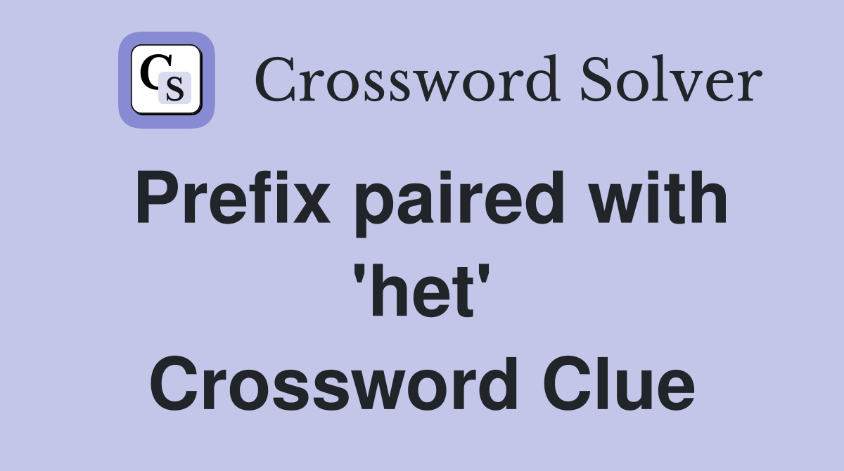 Prefix paired with 'het' Crossword Clue