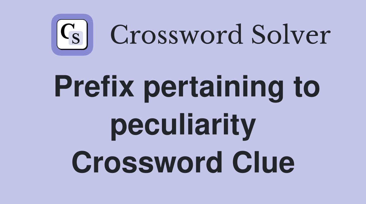 Prefix pertaining to peculiarity Crossword Clue