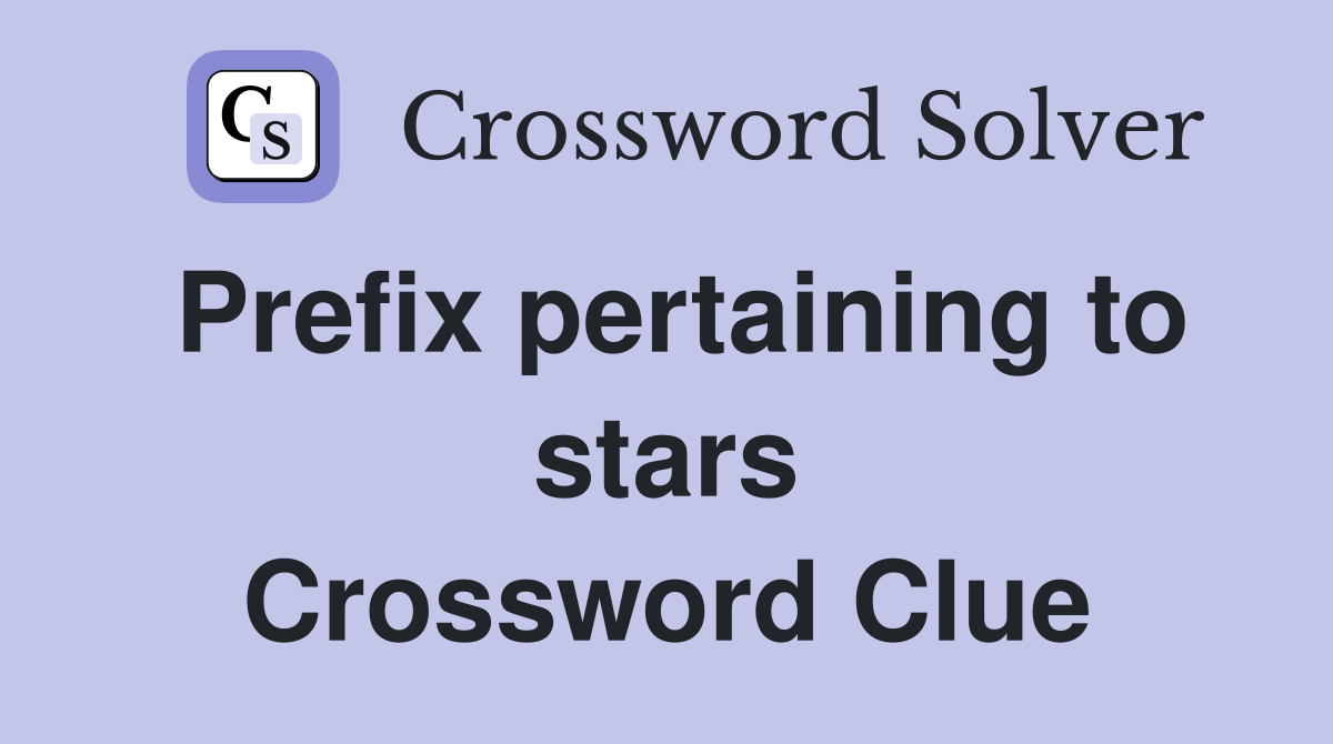 Prefix pertaining to stars Crossword Clue