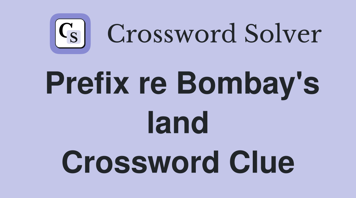 Prefix re Bombay's land Crossword Clue