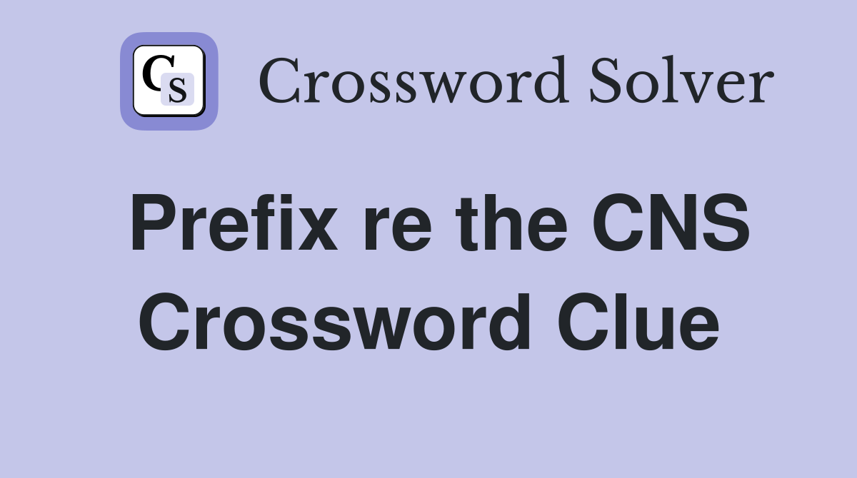 Prefix re the CNS Crossword Clue