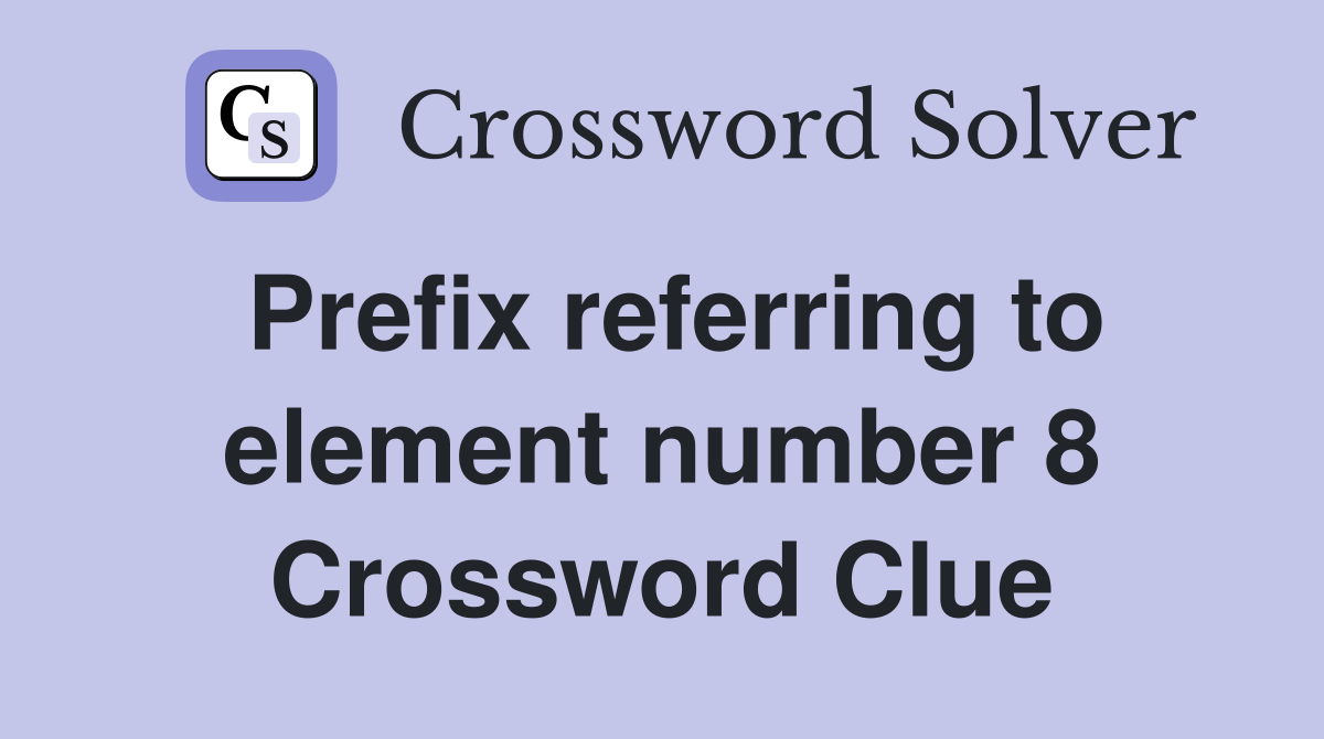 Prefix referring to element number 8 Crossword Clue