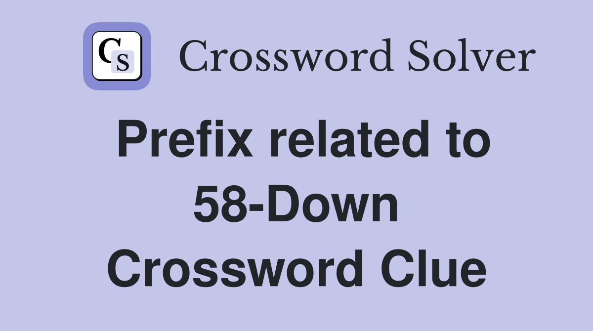 Prefix related to 58-Down Crossword Clue