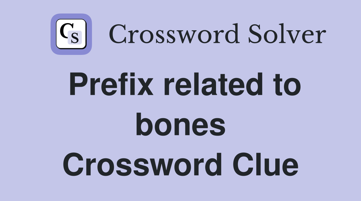Prefix related to bones Crossword Clue