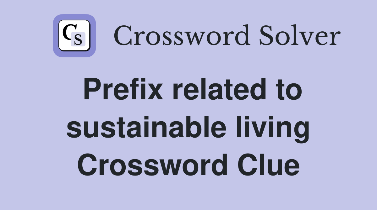 Prefix related to sustainable living Crossword Clue