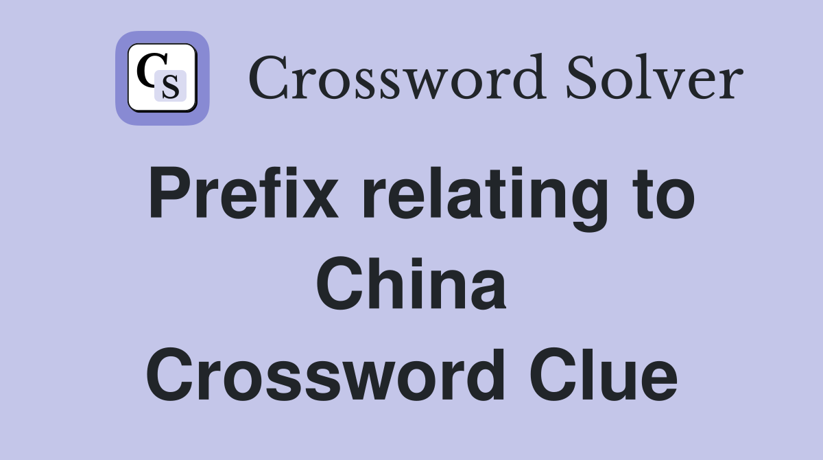 Prefix relating to China Crossword Clue