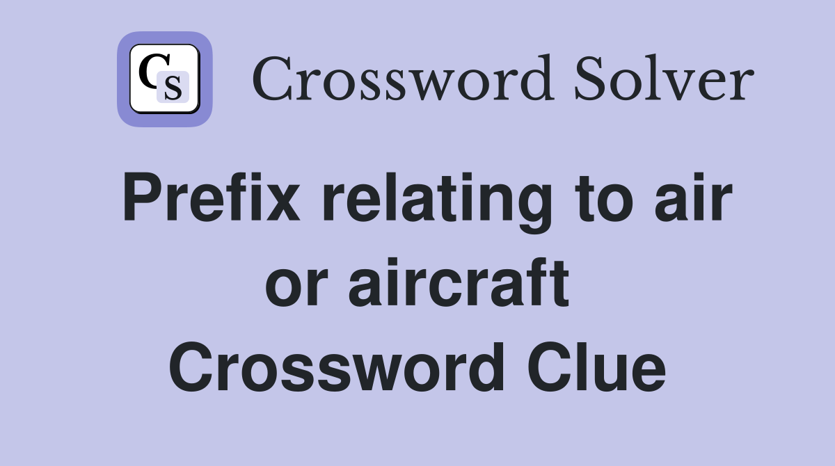 Prefix relating to air or aircraft Crossword Clue