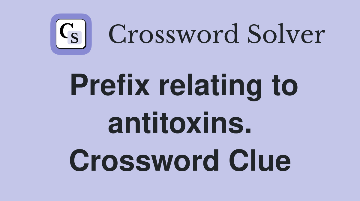 Prefix relating to antitoxins. Crossword Clue