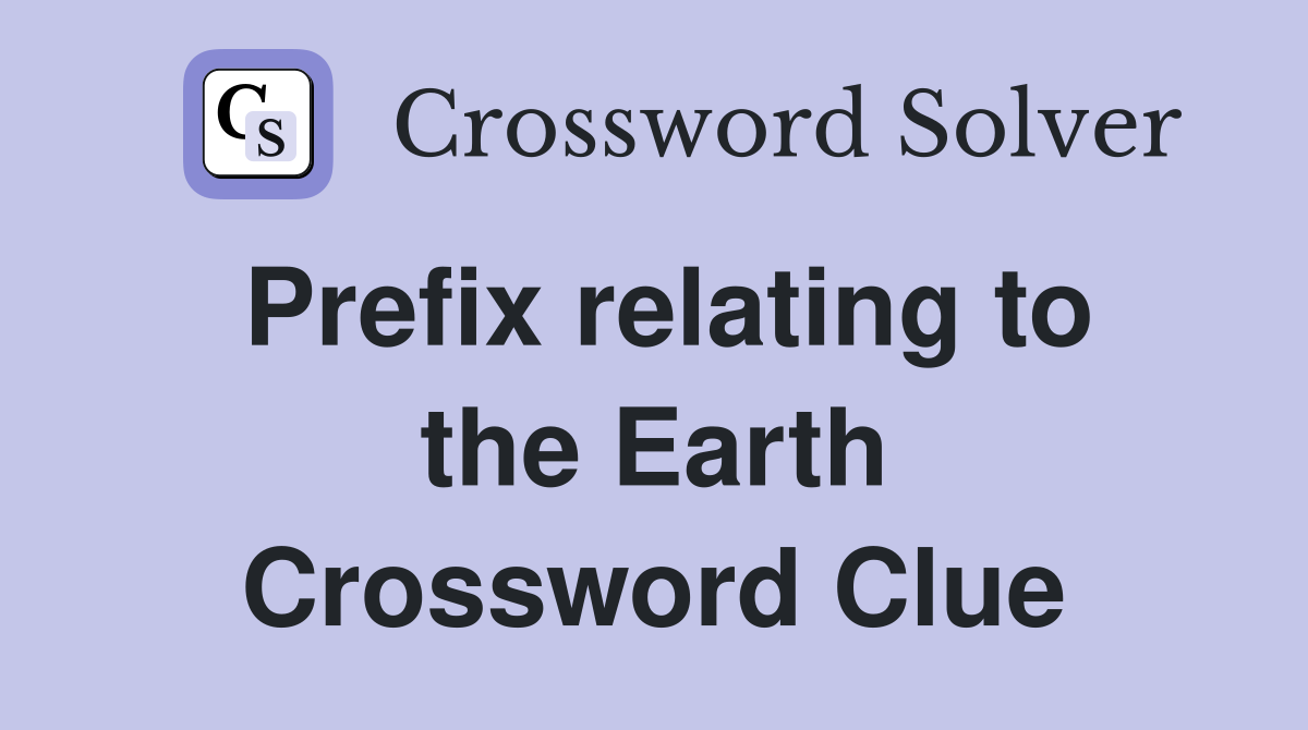 Prefix relating to the Earth Crossword Clue