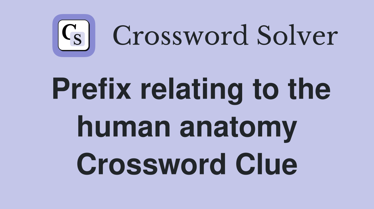 Prefix relating to the human anatomy Crossword Clue