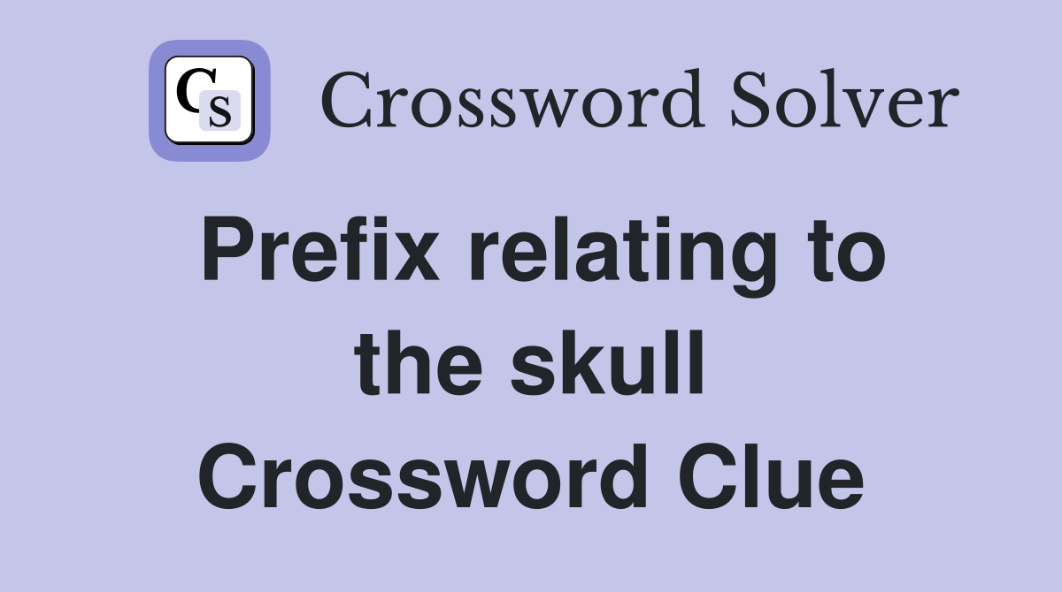 Prefix relating to the skull Crossword Clue