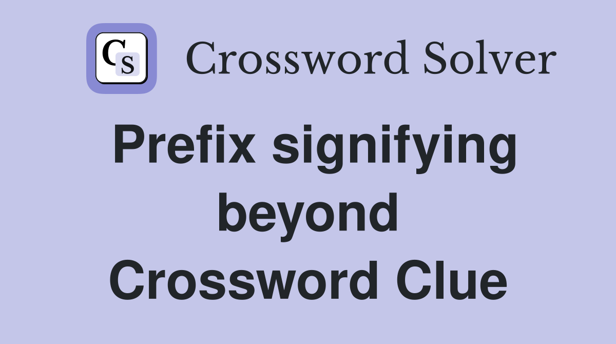 Prefix signifying beyond Crossword Clue