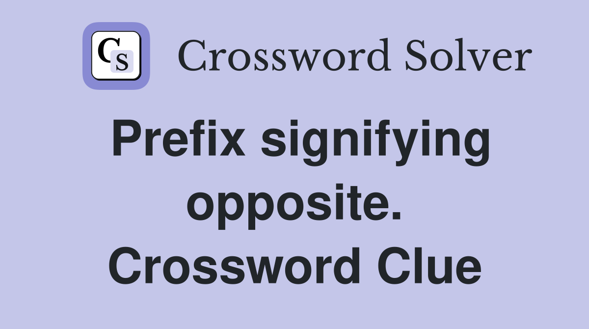 Prefix signifying opposite. Crossword Clue