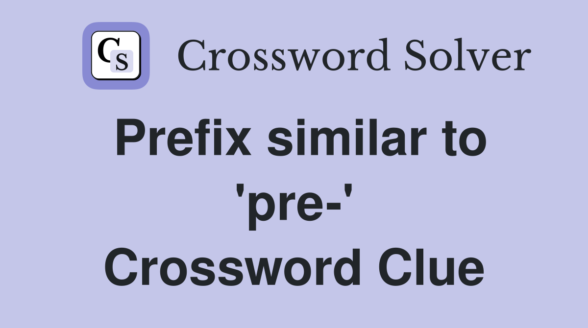 Prefix similar to 'pre-' Crossword Clue