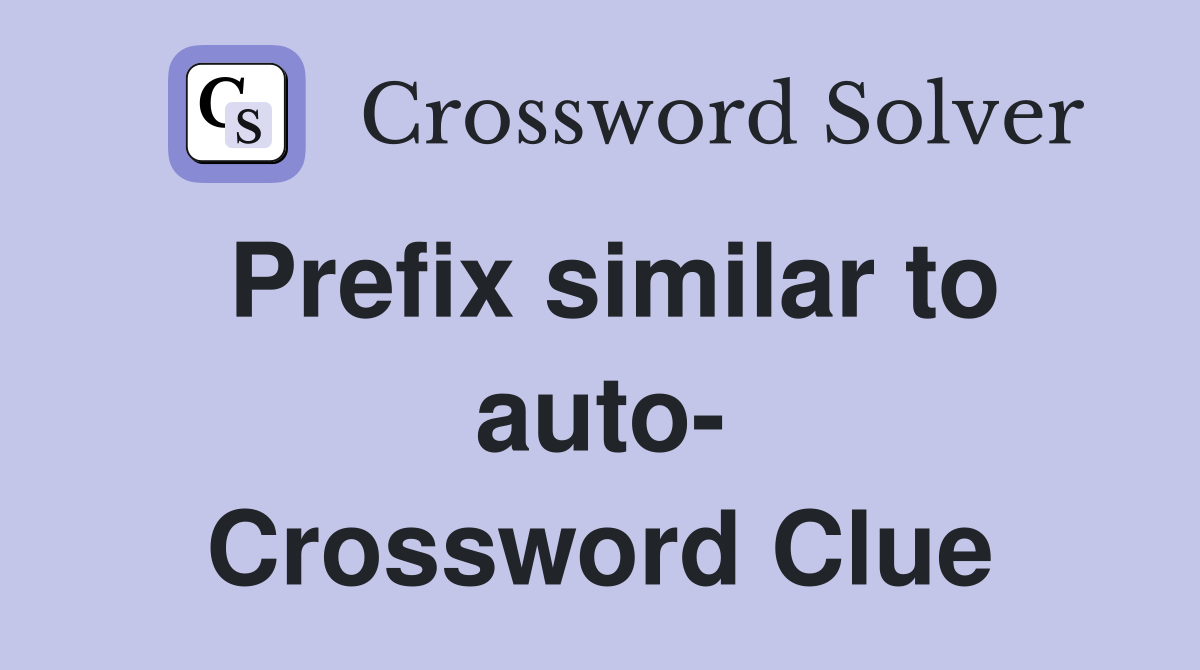 Prefix similar to auto- Crossword Clue