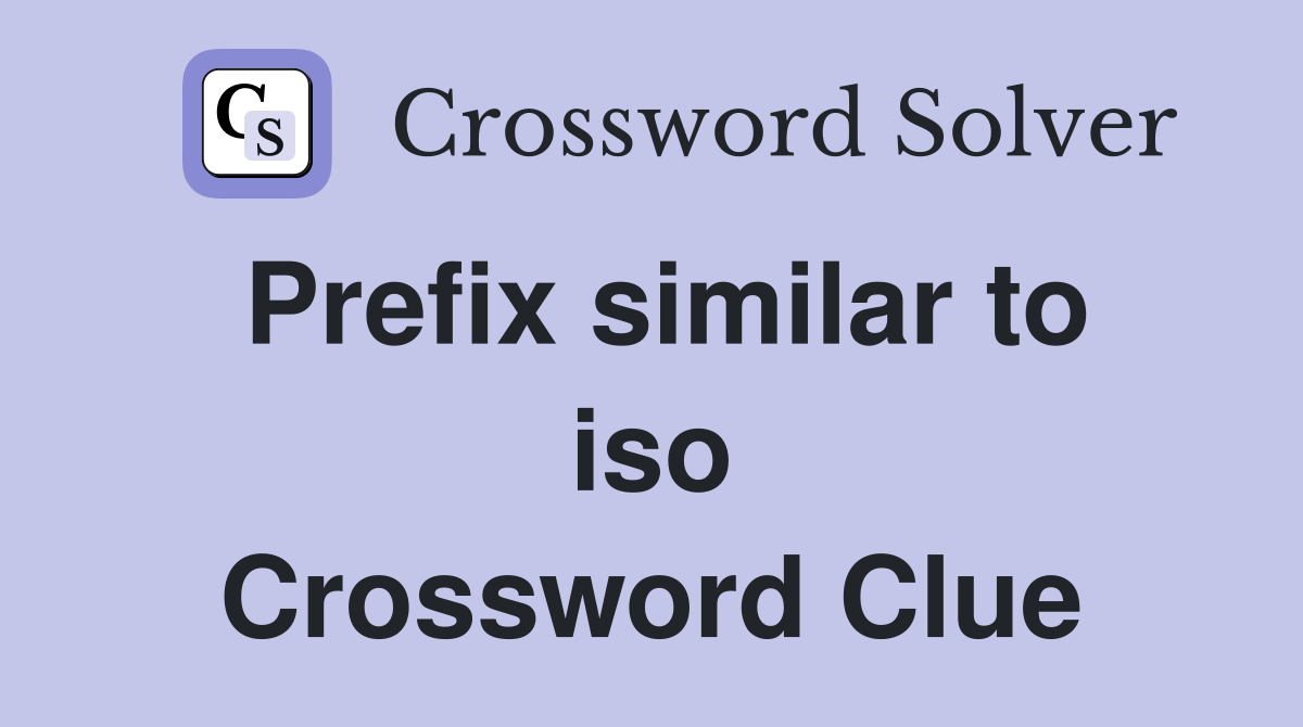 Prefix similar to iso Crossword Clue