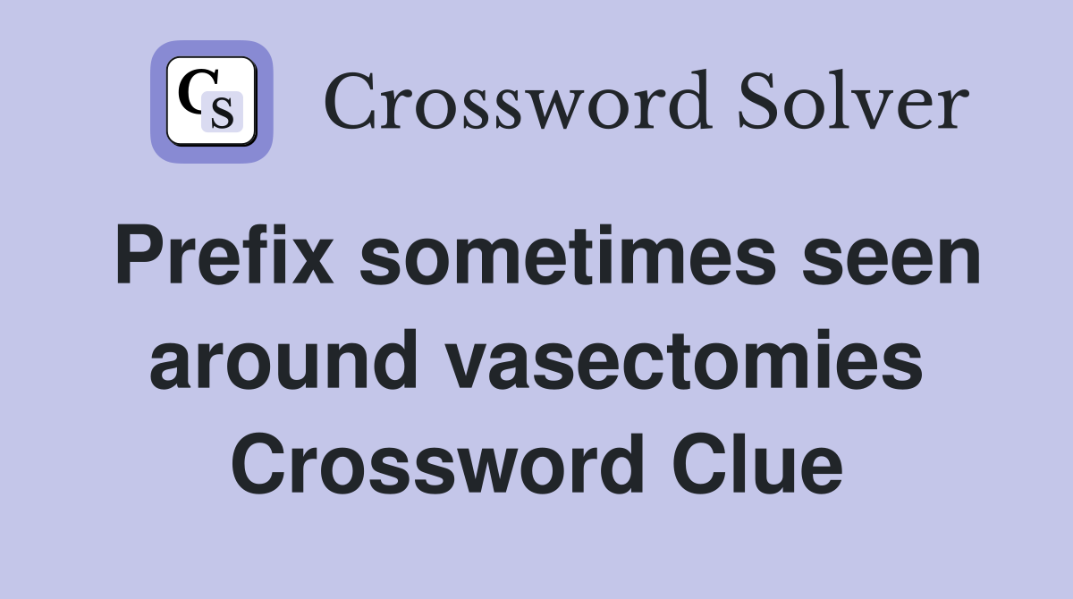 Prefix sometimes seen around vasectomies Crossword Clue