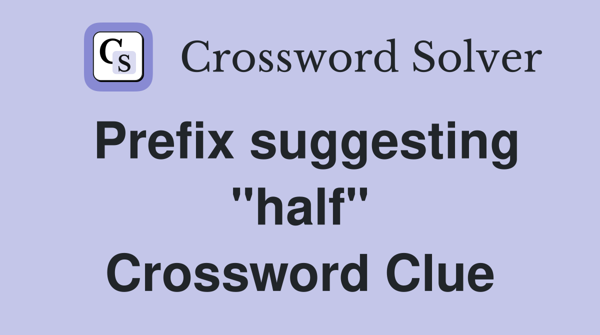Prefix suggesting "half" Crossword Clue