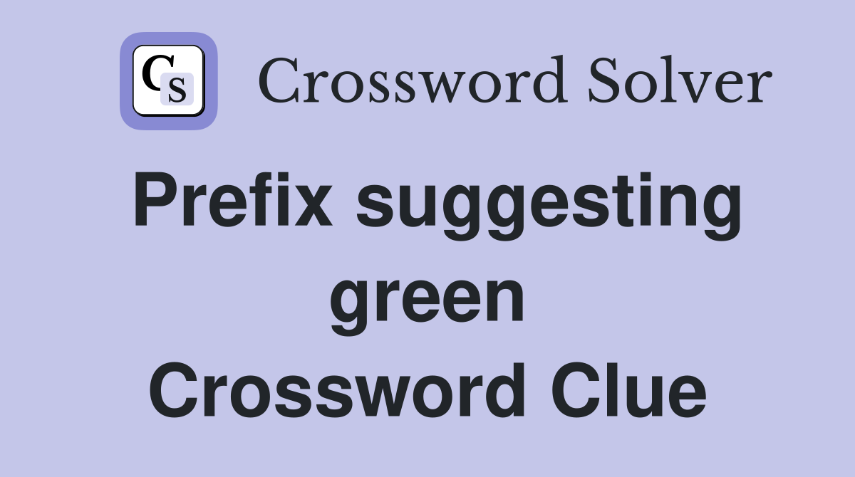 Prefix suggesting green Crossword Clue