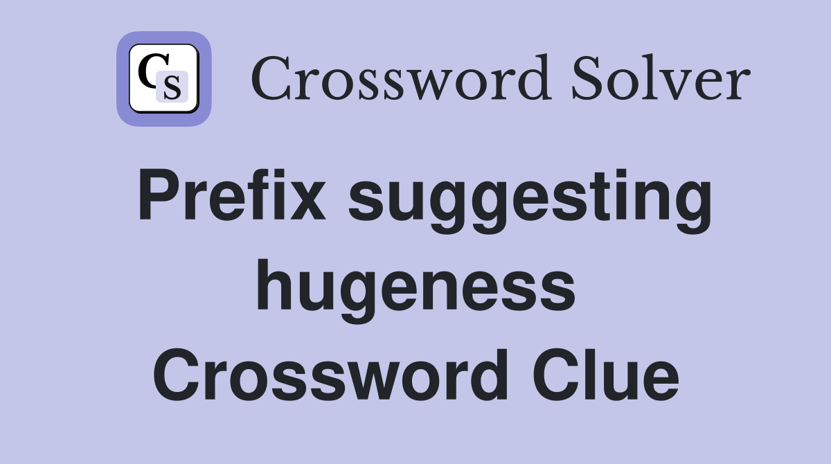 Prefix suggesting hugeness Crossword Clue