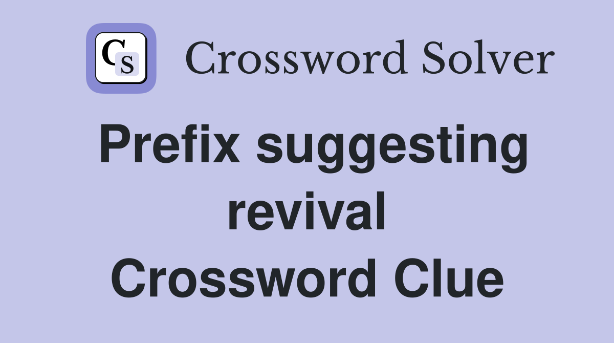 Prefix suggesting revival Crossword Clue