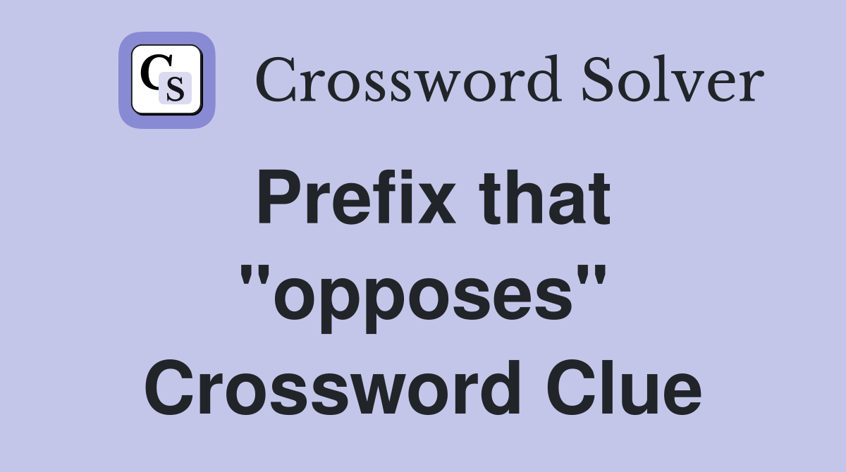 Prefix that quot opposes quot Crossword Clue Answers Crossword Solver